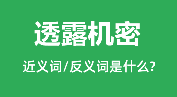 透露機(jī)密的近義詞和反義詞是什么,透露機(jī)密是什么意思