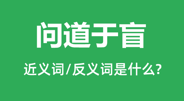 問道于盲的近義詞和反義詞是什么,問道于盲是什么意思
