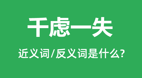 千慮一失的近義詞和反義詞是什么,千慮一失是什么意思