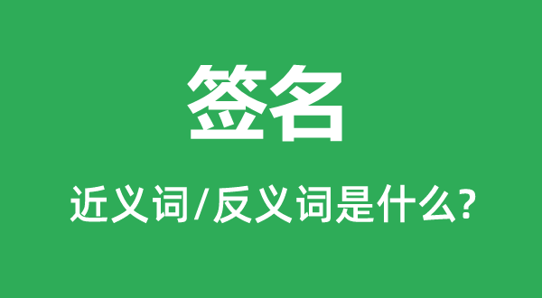 簽名的近義詞和反義詞是什么,簽名是什么意思