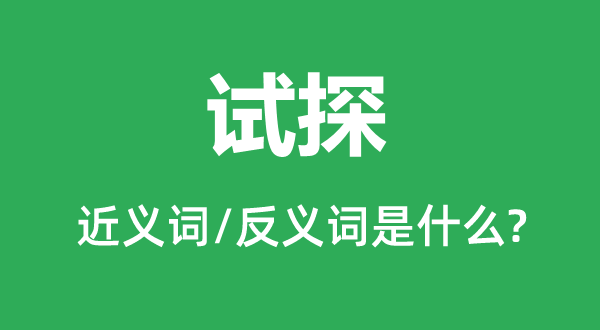 試探的近義詞和反義詞是什么,試探是什么意思