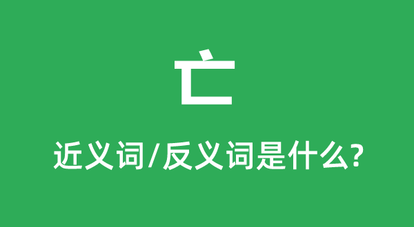 亡的近義詞和反義詞是什么,亡是什么意思