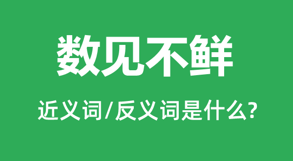 數(shù)見不鮮的近義詞和反義詞是什么,數(shù)見不鮮是什么意思