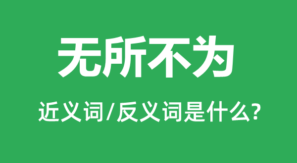 無所不為的近義詞和反義詞是什么,無所不為是什么意思