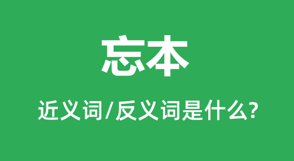忘本的近義詞和反義詞是什么,忘本是什么意思