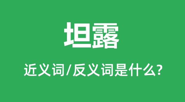 坦露的近義詞和反義詞是什么,坦露是什么意思