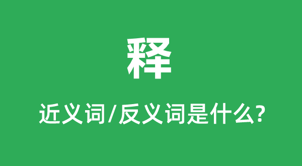 釋的近義詞和反義詞是什么,釋是什么意思