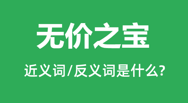 無價(jià)之寶的近義詞和反義詞是什么,無價(jià)之寶是什么意思