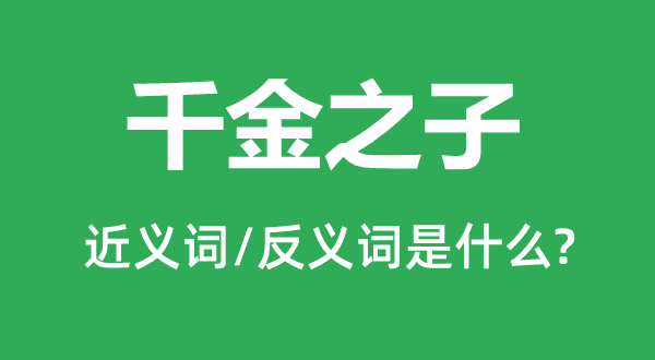 千金之子的近義詞和反義詞是什么,千金之子是什么意思
