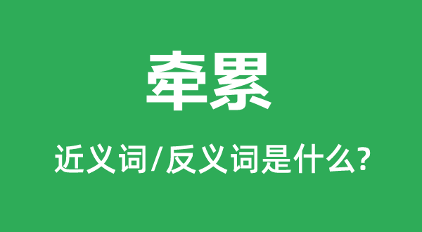 牽累的近義詞和反義詞是什么,牽累是什么意思
