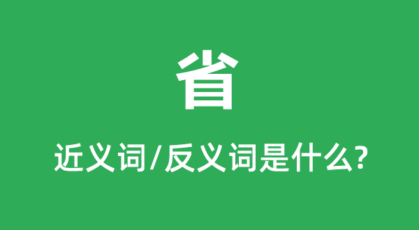 省的近義詞和反義詞是什么,省是什么意思