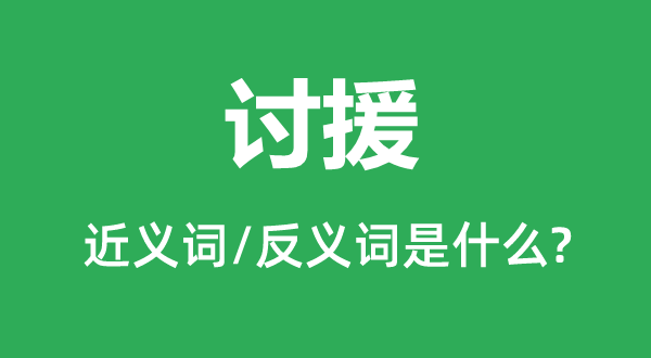 討援的近義詞和反義詞是什么,討援是什么意思