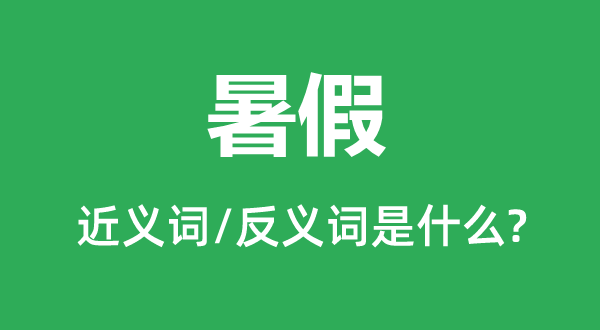 暑假的近義詞和反義詞是什么,暑假是什么意思