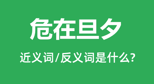 危在旦夕的近義詞和反義詞是什么,危在旦夕是什么意思
