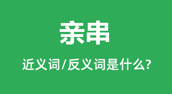 親串的近義詞和反義詞是什么,親串是什么意思