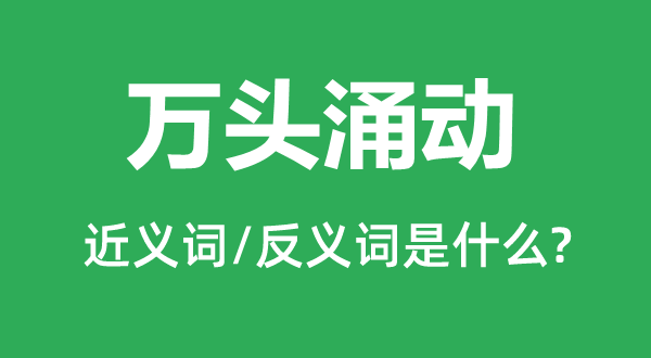萬頭涌動的近義詞和反義詞是什么,萬頭涌動是什么意思