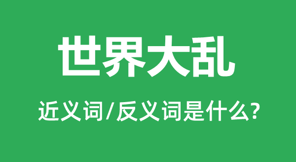 世界大亂的近義詞和反義詞是什么,世界大亂是什么意思