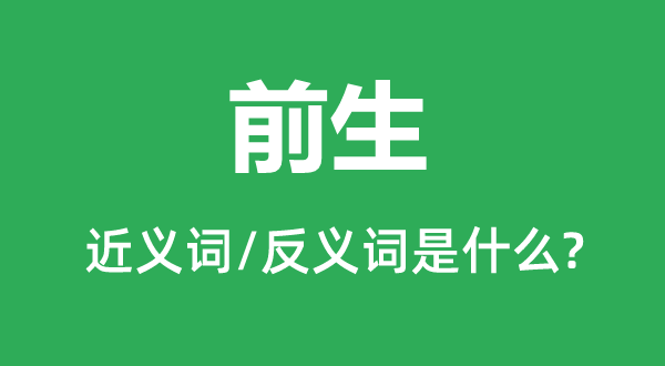 前生的近義詞和反義詞是什么,前生是什么意思