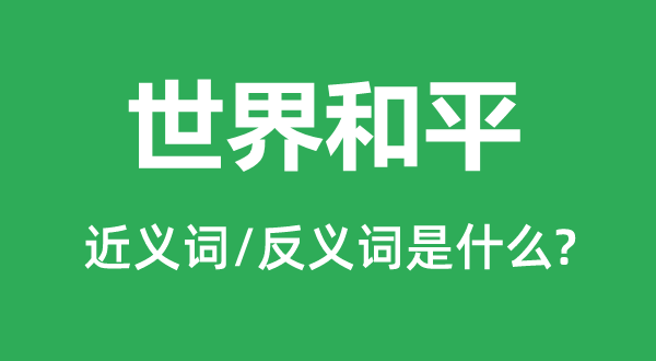 世界和平的近義詞和反義詞是什么,世界和平是什么意思