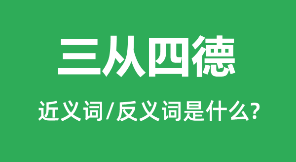 三從四德的近義詞和反義詞是什么,三從四德是什么意思