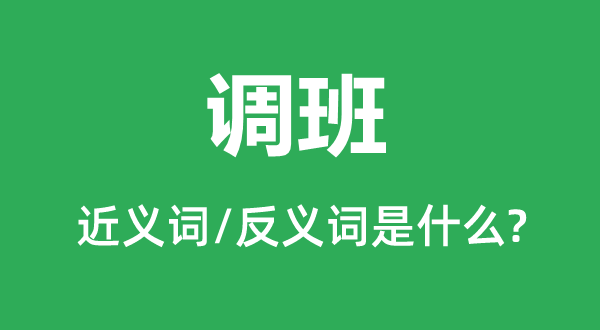 調(diào)班的近義詞和反義詞是什么,調(diào)班是什么意思