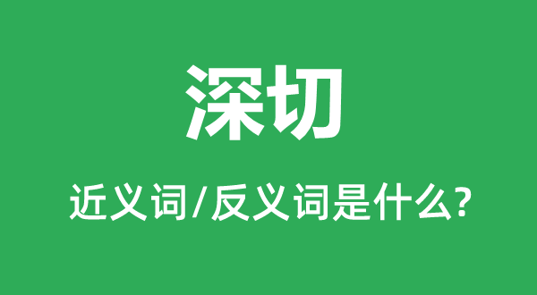 深切的近義詞和反義詞是什么,深切是什么意思