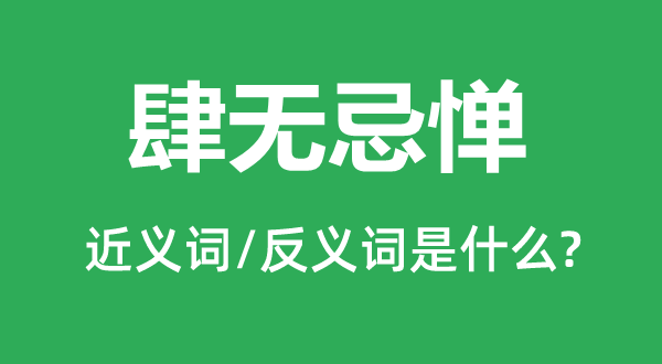 肆無(wú)忌憚的近義詞和反義詞是什么,肆無(wú)忌憚是什么意思