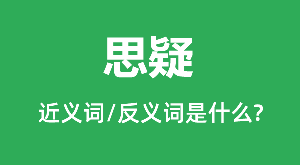 思疑的近義詞和反義詞是什么,思疑是什么意思