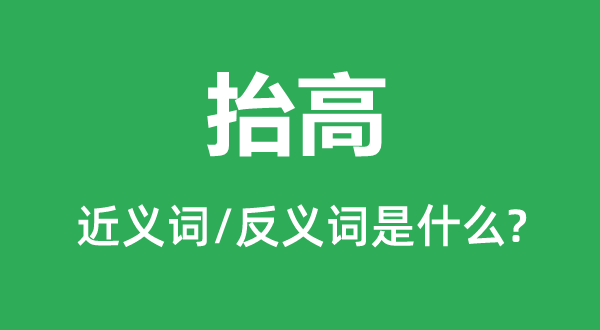 抬高的近義詞和反義詞是什么,抬高是什么意思