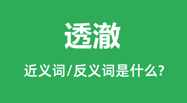透澈的近義詞和反義詞是什么,透澈是什么意思