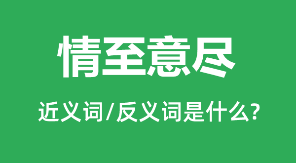 情至意盡的近義詞和反義詞是什么,情至意盡是什么意思