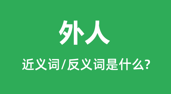 外人的近義詞和反義詞是什么,外人是什么意思