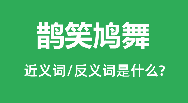 鵲笑鳩舞的近義詞和反義詞是什么,鵲笑鳩舞是什么意思