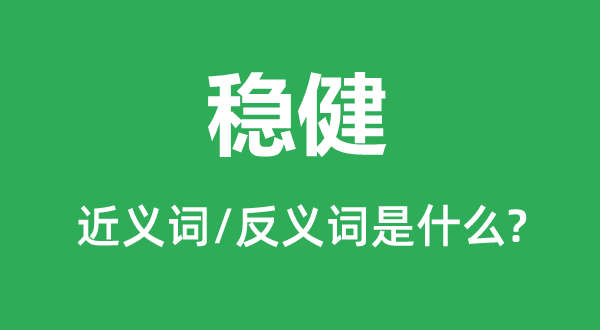 穩(wěn)健的近義詞和反義詞是什么,穩(wěn)健是什么意思