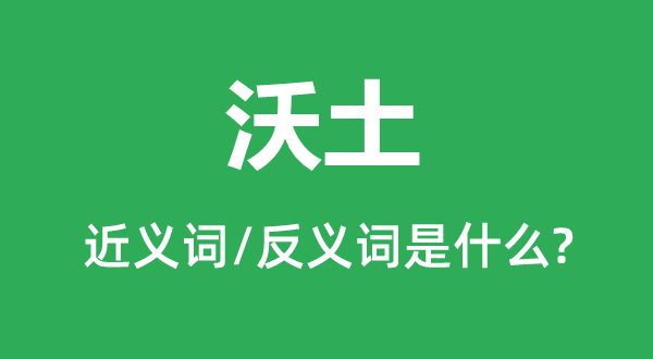 沃土的近義詞和反義詞是什么,沃土是什么意思