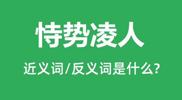 恃勢凌人的近義詞和反義詞是什么,恃勢凌人是什么意思