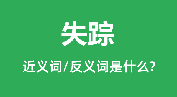 失蹤的近義詞和反義詞是什么,失蹤是什么意思