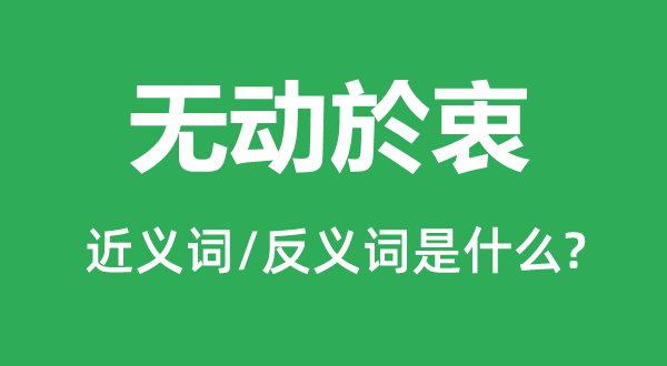 無動於衷的近義詞和反義詞是什么,無動於衷是什么意思