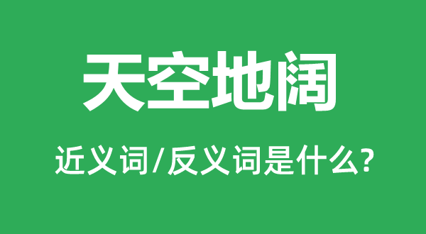 天空地闊的近義詞和反義詞是什么,天空地闊是什么意思