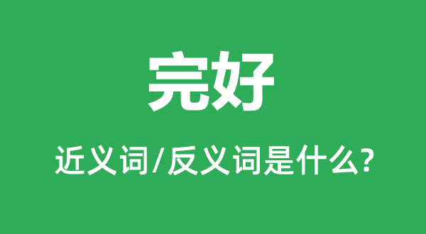 完好的近義詞和反義詞是什么,完好是什么意思