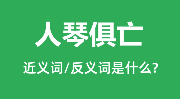 人琴俱亡的近義詞和反義詞是什么,人琴俱亡是什么意思