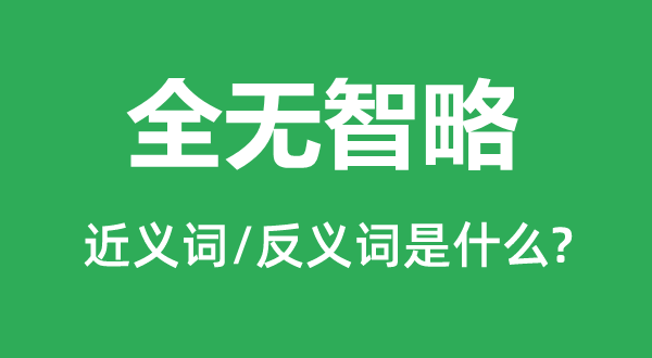 全無智略的近義詞和反義詞是什么,全無智略是什么意思