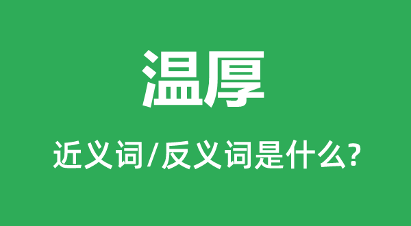 溫厚的近義詞和反義詞是什么,溫厚是什么意思