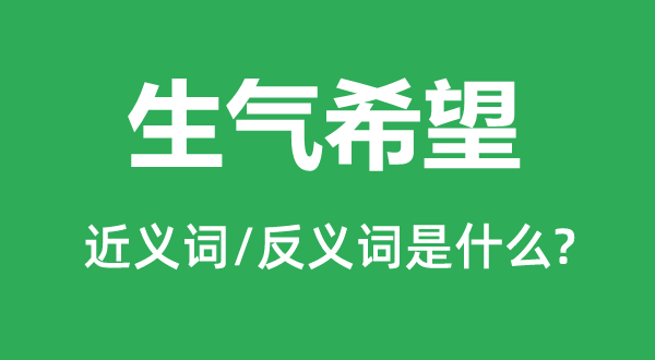 生氣希望的近義詞和反義詞是什么,生氣希望是什么意思