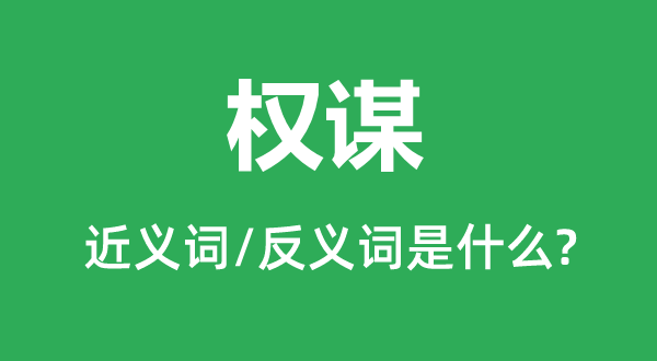 權(quán)謀的近義詞和反義詞是什么,權(quán)謀是什么意思