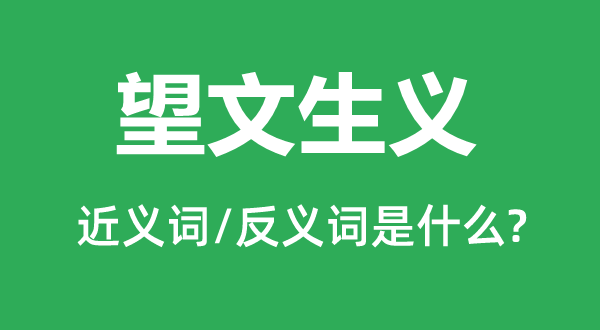 望文生義的近義詞和反義詞是什么,望文生義是什么意思