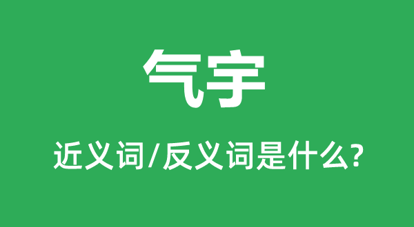 氣宇的近義詞和反義詞是什么,氣宇是什么意思