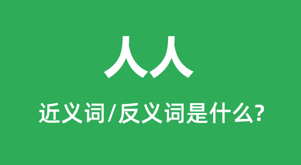 人人的近義詞和反義詞是什么,人人是什么意思