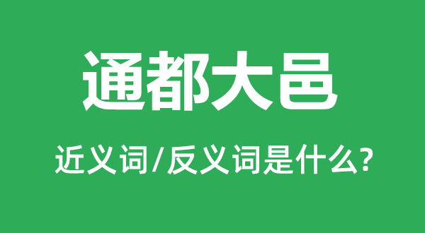 通都大邑的近義詞和反義詞是什么,通都大邑是什么意思