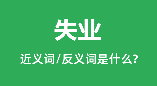 失業(yè)的近義詞和反義詞是什么,失業(yè)是什么意思